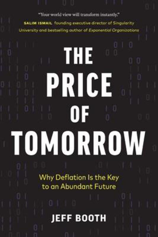 

The Price of Tomorrow: Why Deflation is the Key to an Abundant Future, Paperback Book, By: Jeff Booth