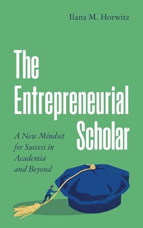 

The Entrepreneurial Scholar A New Mindset For Success In Academia And Beyond by Horwitz, Ilana M. , Hardcover