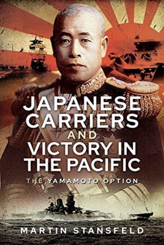 

Japanese Carriers and Victory in the Pacific by Martin Stansfeld-Hardcover