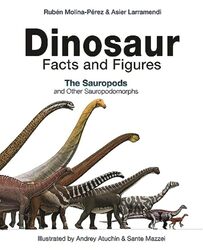 Dinosaur Facts and Figures: The Sauropods and Other Sauropodomorphs Hardcover by Molina-Perez, Ruben - Larramendi, Asier - Donaghey, Joan - Atuchin, Andrey - Mazzei, Sante