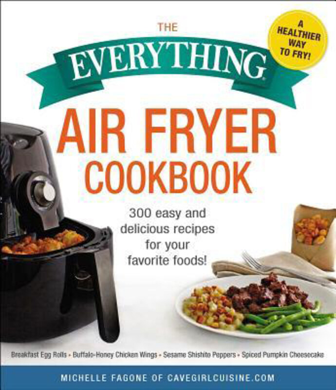 

The Everything Air Fryer Cookbook: 300 Easy and Delicious Recipes for Your Favorite Foods!, Paperback Book, By: Michelle Fagone