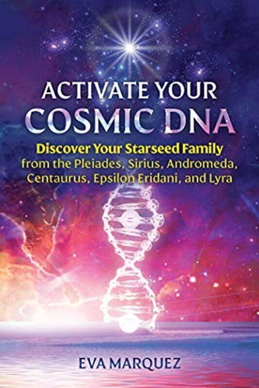 

Activate Your Cosmic DNA: Discover Your Starseed Family from the Pleiades, Sirius, Andromeda, Centau,Paperback by Marquez, Eva