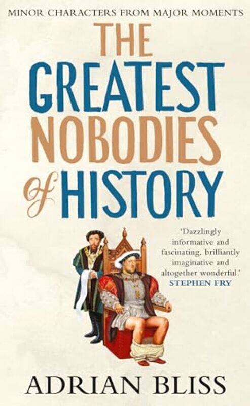 

The Greatest Nobodies Of History Minor Characters From Major Moments by Bliss, Adrian..Paperback
