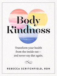 Body Kindness: Transform Your Health from the Inside Out--and Never Say Diet Again,Paperback by Scritchfield, Rebecca