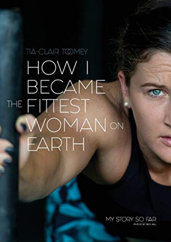 How I Became The Fittest Woman On Earth: My Story So Far , Paperback by Toomey, Tia-Clair