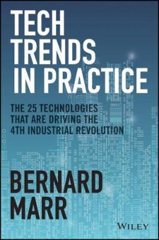 Tech Trends in Practice - The 25 Technologies that are Driving the 4th Industrial Revolution.Hardcover,By :Marr