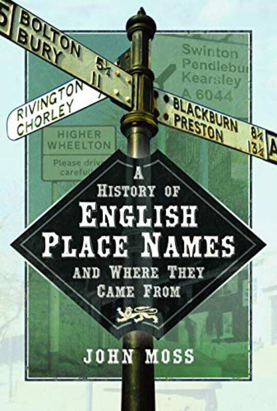 

A History of English Place Names and Where They Came From by John Moss-Hardcover