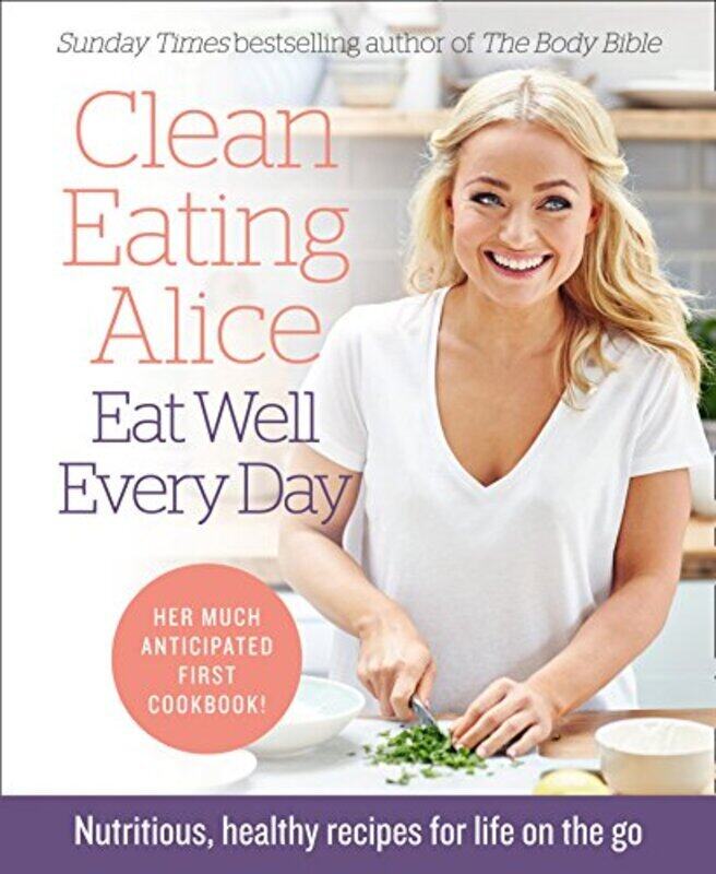 

Clean Eating Alice Eat Well Every Day: Nutritious, healthy recipes for life on the go