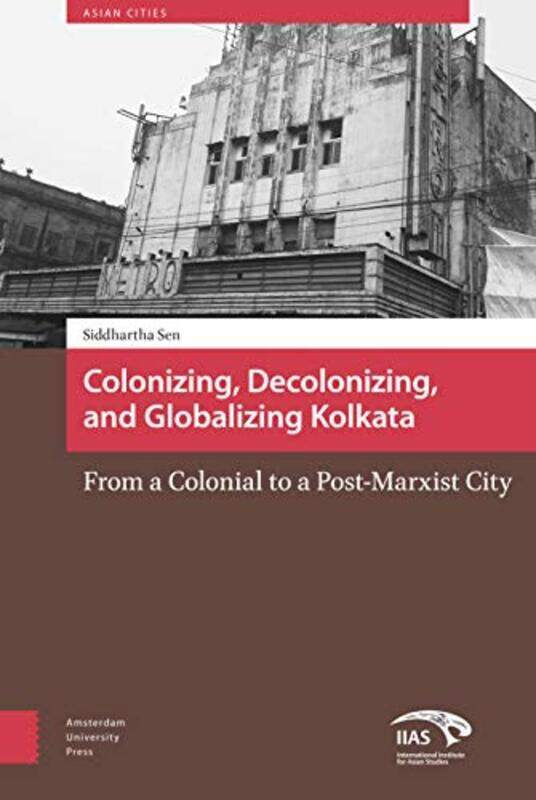 

Colonizing Decolonizing and Globalizing Kolkata by Siddhartha Sen-Hardcover
