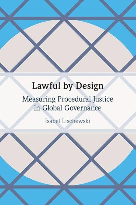 

Lawful By Design Measuring Procedural Justice In Global Governance by Lischewski Isabel (Westfalische Wilhelms-Universitat Munster Germany) Paperback