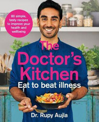 The Doctor's Kitchen - Eat to Beat Illness: A Simple Way to Cook and Live the Healthiest, Happiest Life, Paperback Book, By: Dr Rupy Aujla