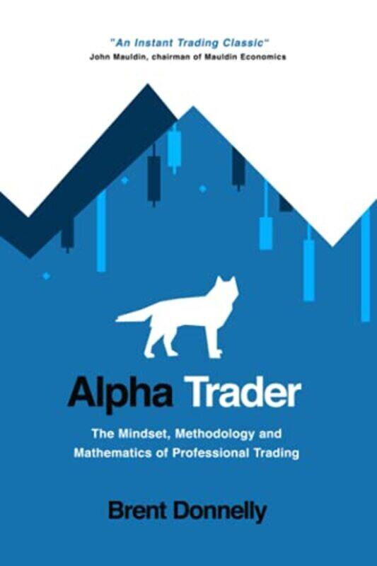 

Alpha Trader: The Mindset, Methodology and Mathematics of Professional Trading,Paperback by Donnelly, Brent