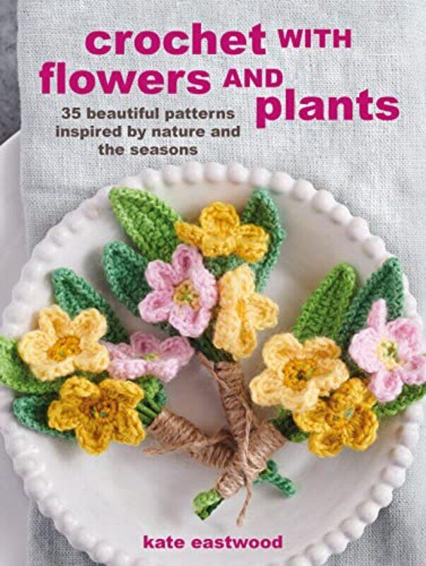 

Crochet with Flowers and Plants: 35 Beautiful Patterns Inspired by Nature and the Seasons , Paperback by Eastwood, Kate
