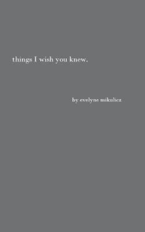 

Things I Wish You Knew: Poems, Letters and Text to Honor All the Broken Hearts.paperback,By :Mikulicz, Evelyne