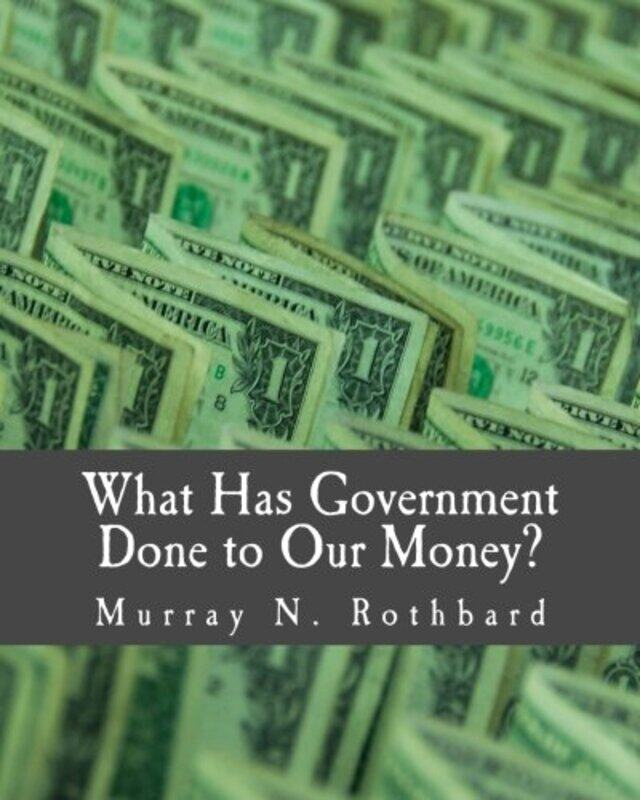 

What Has Government Done To Our Money Large Print Edition,Paperback By Rothbard, Murray N