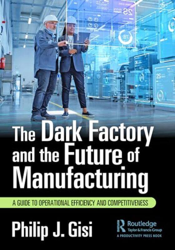 

The Dark Factory and the Future of Manufacturing by Philip J Gisi-Paperback
