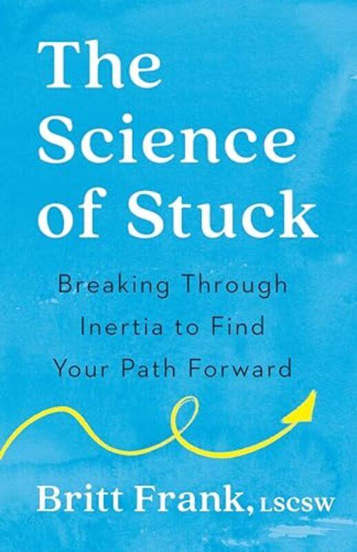 

The Science of Stuck Breaking Through Inertia to Find Your Path Forward by Frank, Britt - Heinz, Sasha - Paperback