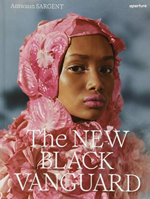 The New Black Vanguard Photography Between Art And Fashion by Sargent, Antwaun - Addy, Campbell - Bobb-Willis, Arielle - Carter, Micaiah - Erizku, Awol - Ijewere, -Hardcover