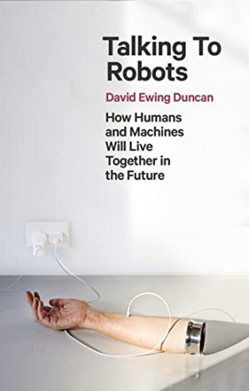 

Talking to Robots by David Ewing Duncan-Paperback