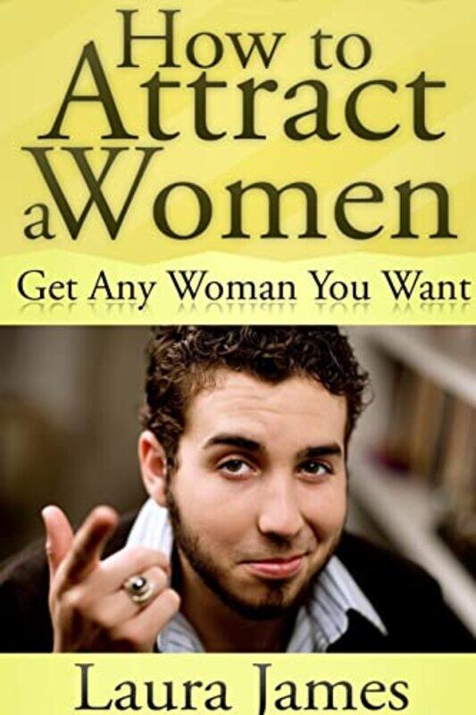 

How to Attract a Women Get Any Woman You Want by James, Laura Paperback