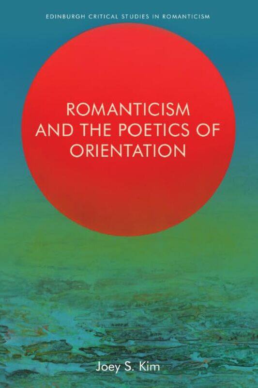 

Romanticism and the Poetics of Orientation by Joey Kim-Hardcover