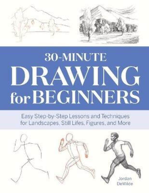 

30-Minute Drawing for Beginners: Easy Step-By-Step Lessons & Techniques for Landscapes, Still Lifes,,Paperback, By:Dewilde, Jordan