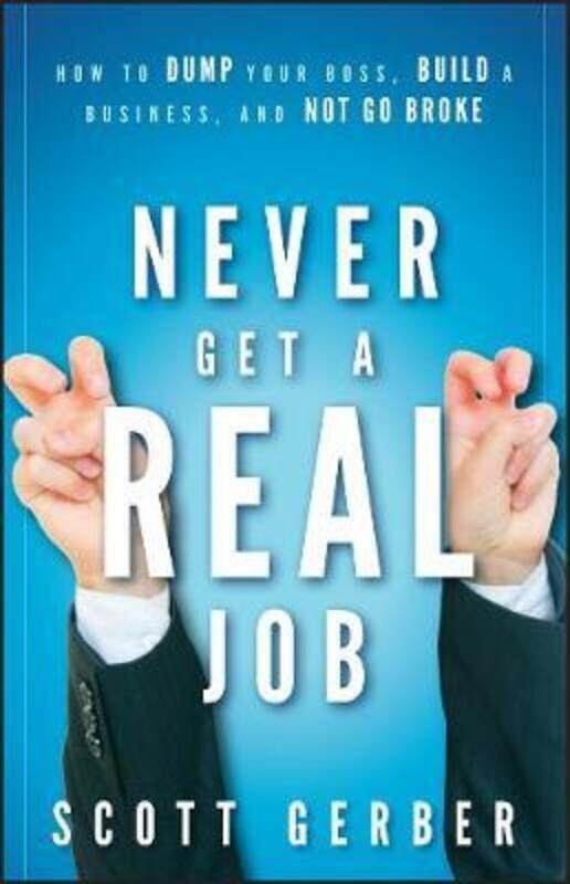 

Never Get a "Real" Job: How to Dump Your Boss, Build a Business and Not Go Broke.Hardcover,By :Gerber, Scott