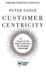 Customer Centricity: Focus on the Right Customers for Strategic Advantage , Paperback by Fader, Peter