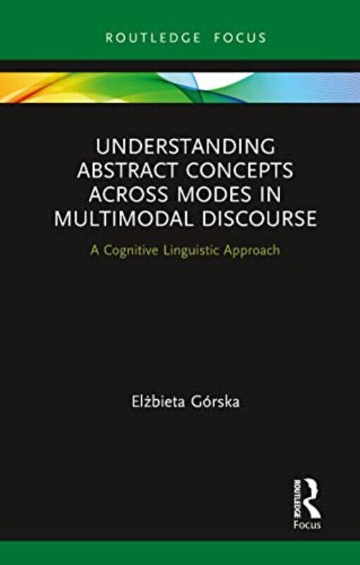 

Understanding Abstract Concepts Across Modes In Multimodal Discourse by Elzbieta Gorska-Paperback