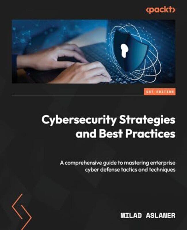 

Cybersecurity Strategies And Best Practices A Comprehensive Guide To Mastering Enterprise Cyber Def By Aslaner, Milad -Paperback