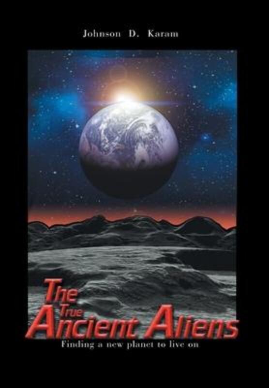 The True Ancient Aliens: Finding a New Planet to Live On.Hardcover,By :Karam, Johnson