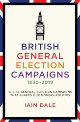 British General Election Campaigns 1830-2019 by Iain Dale -Hardcover