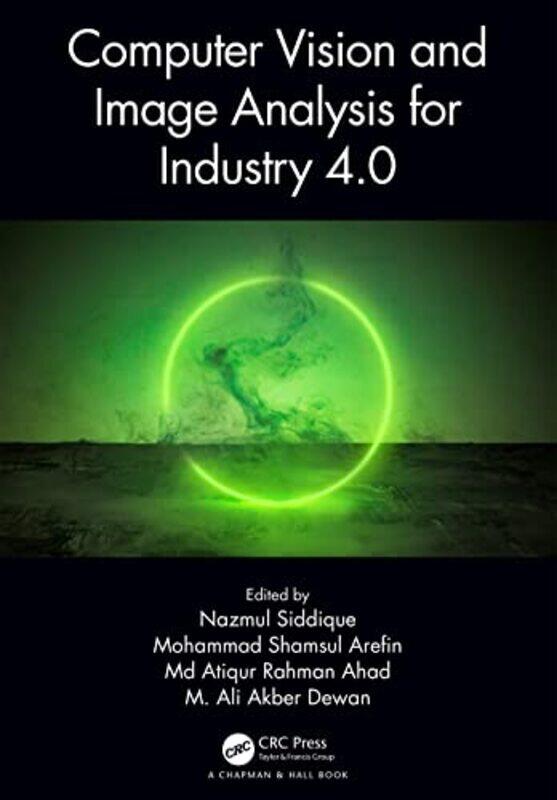 

Computer Vision and Image Analysis for Industry 40 by Nazmul University of Ulster, Magee, UK SiddiqueMohammad Shamsul ArefinMd Atiqur Rahman AhadM Ali