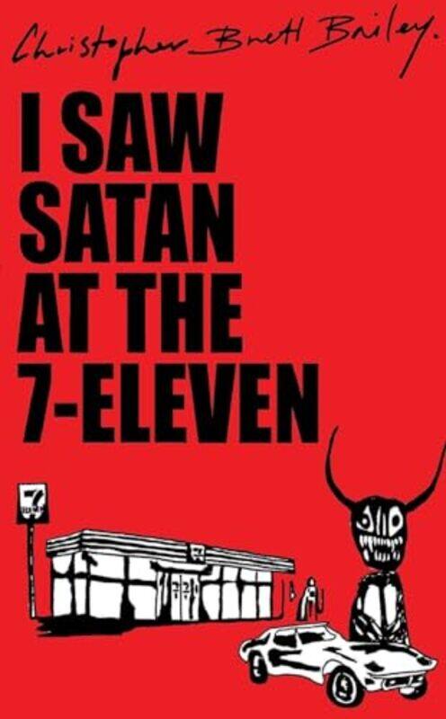 

I Saw Satan at the 7Eleven by Christopher Brett Bailey-Paperback