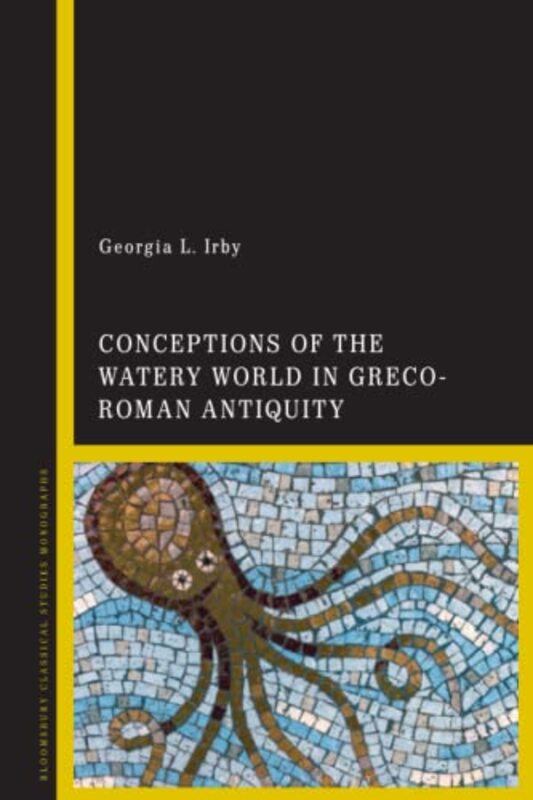 

Conceptions of the Watery World in GrecoRoman Antiquity by Georgia L College of William and Mary, USA Irby-Paperback