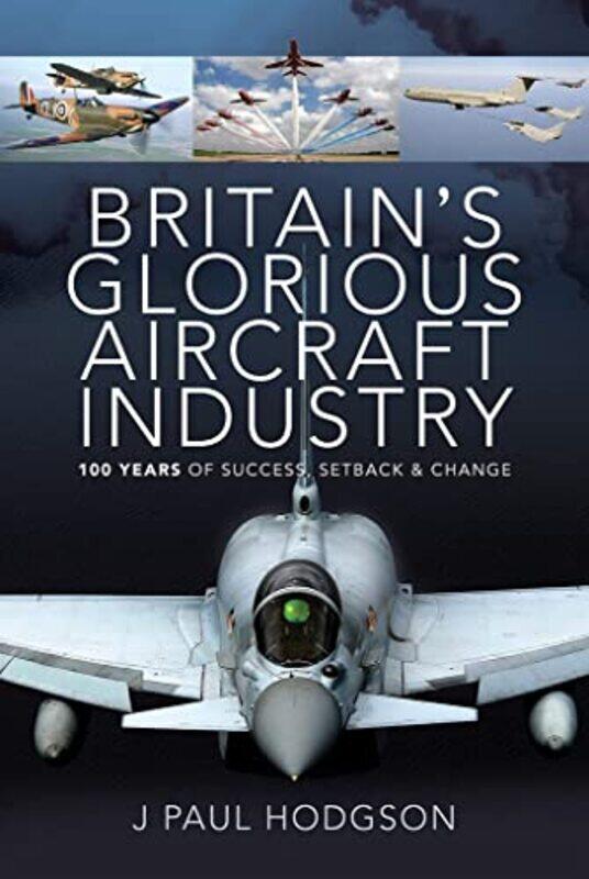 

Britains Glorious Aircraft Industry by J Paul Hodgson-Hardcover