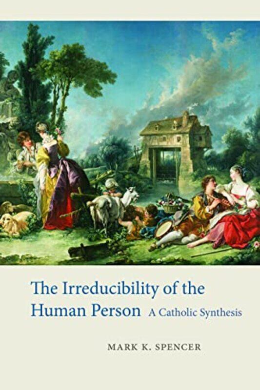 

The Irreducibility Of The Human Person by Mark K Spencer-Paperback