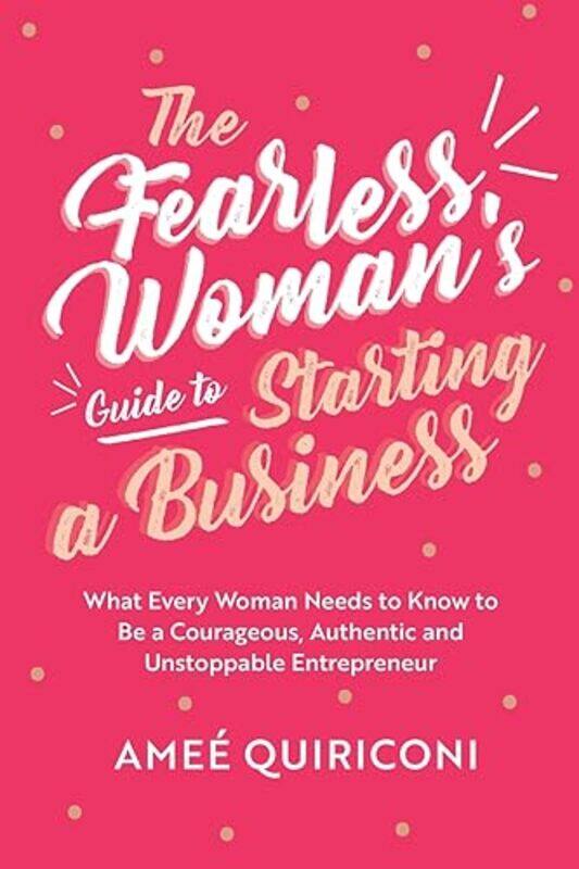 

The Fearless Womans Guide To Starting A Business What Every Woman Needs To Know To Be A Courageous By Quiriconi, Amee -Paperback