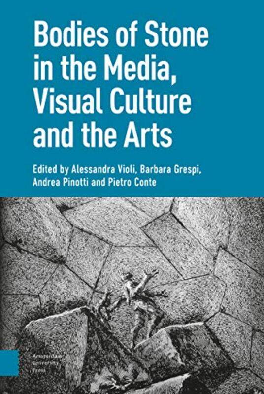 

Bodies Of Stone In The Media Visual Culture And The Arts by Alessandra VioliBarbara GrespiAndrea PinottiPietro Conte-Hardcover