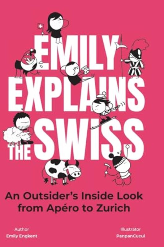 Emily Explains The Swiss An Outsiders Inside Look From Apero To Zurich by Engkent, Emily - Panpancucul Hardcover