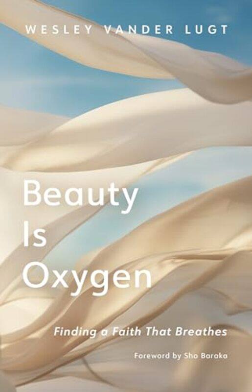 

Beauty Is Oxygen Finding A Faith That By Lugt Wesley Vander - Paperback