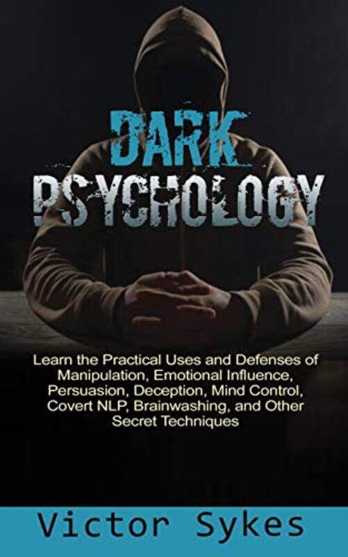 

Dark Psychology Learn The Practical Uses And Defenses Of Manipulation Emotional Influence Persuas By Sykes, Victor -Paperback