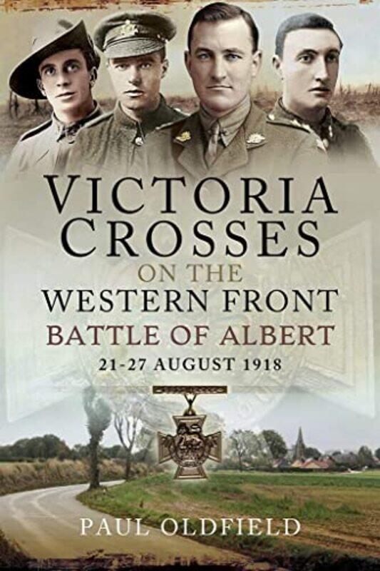 

Victoria Crosses On The Western Front Battle Of Albert by Paul Oldfield-Paperback