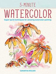 5Minute Watercolor: SuperQuick Techniques for Amazing Watercolor Painting Paperback by Nielsen, Samantha