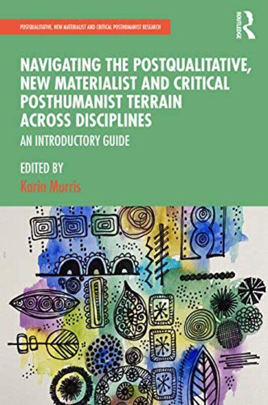 

Navigating the Postqualitative New Materialist and Critical Posthumanist Terrain Across Disciplines by Karin University of Cape Town, South Africa Mur