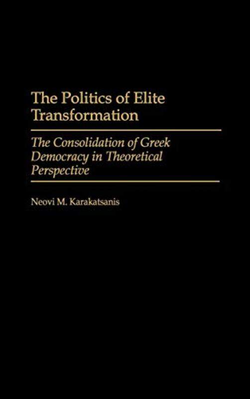 

The Politics of Elite Transformation by Neovi Karakatsanis-Hardcover