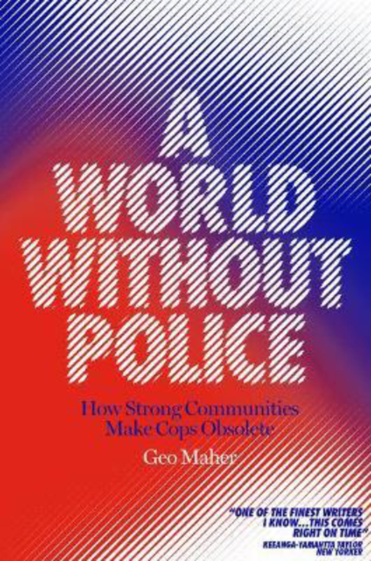 A World Without Police: How Strong Communities Make Cops Obsolete, Hardcover Book, By: Geo Maher