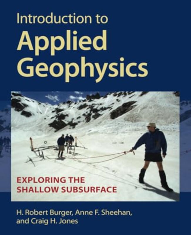 Introduction To Applied Geophysics by H Robert (Smith College, Massachusetts) BurgerAnne F (University of Colorado Boulder) SheehanCraig H (University of Colorado Boulder) Jones-Paperback