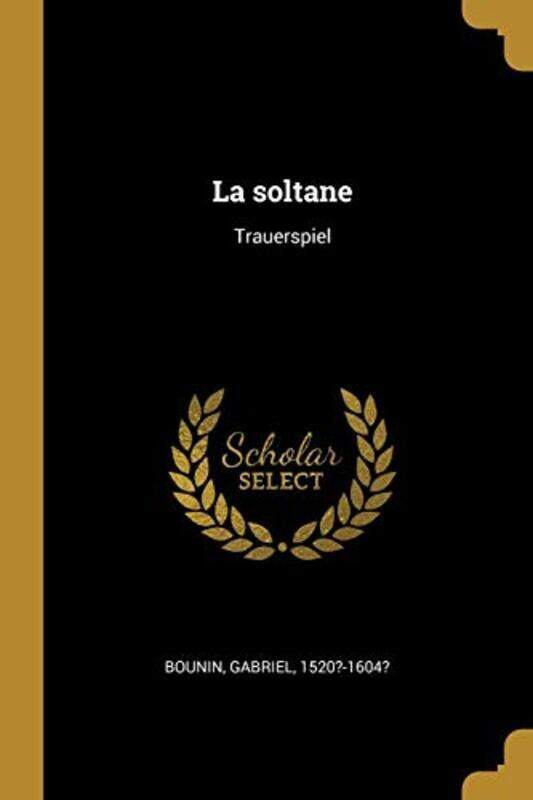 La Soltane Trauerspiel By 1520?-1604?, Bounin Gabriel - Paperback