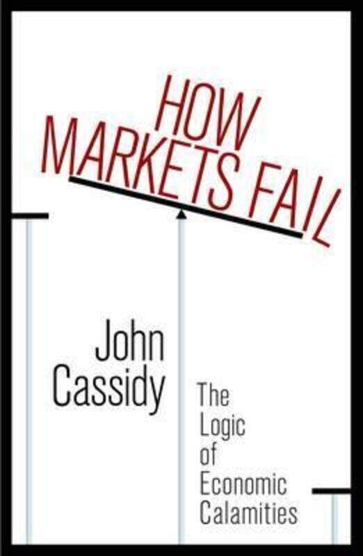 

How Markets Fail: An Anatomy of Irrationality.Hardcover,By :Cassidy John